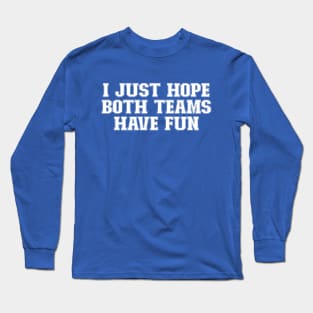 i just hope both teams have fun Long Sleeve T-Shirt